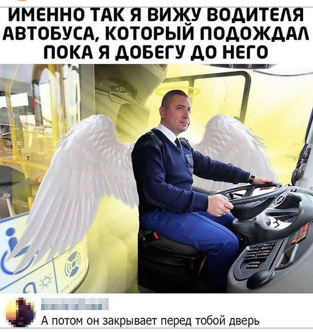 ИМЕННО ТАК Я ВИЖУ ВОДИТЕАЯ АВТОБУСА КОТОРЫЙ ПОДОЖДАА ПОКА Я ДОБЕГУ д0 НЕГО в э в А ПОТОМ ОН закрывает перед тобой Дверь