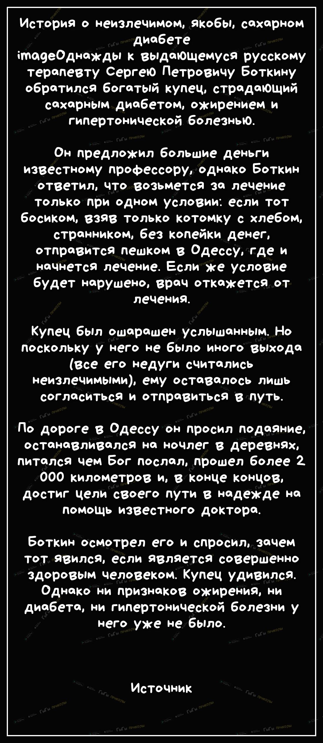 История о неизлечимом якобы сахарном диабете ітаееОднажды к выдаЮЩемуся русскому терапевту Сергею Петровичу Боткину обратился богатый купец страдающий сахарным диабетом ожирением и гипертонической болезнью Он предложил большие деньги известному профессору однако Боткин ответил что возьмется за лечение только при одном условии если тот босиком взяв только котомку с хлебом странником без копейки ден