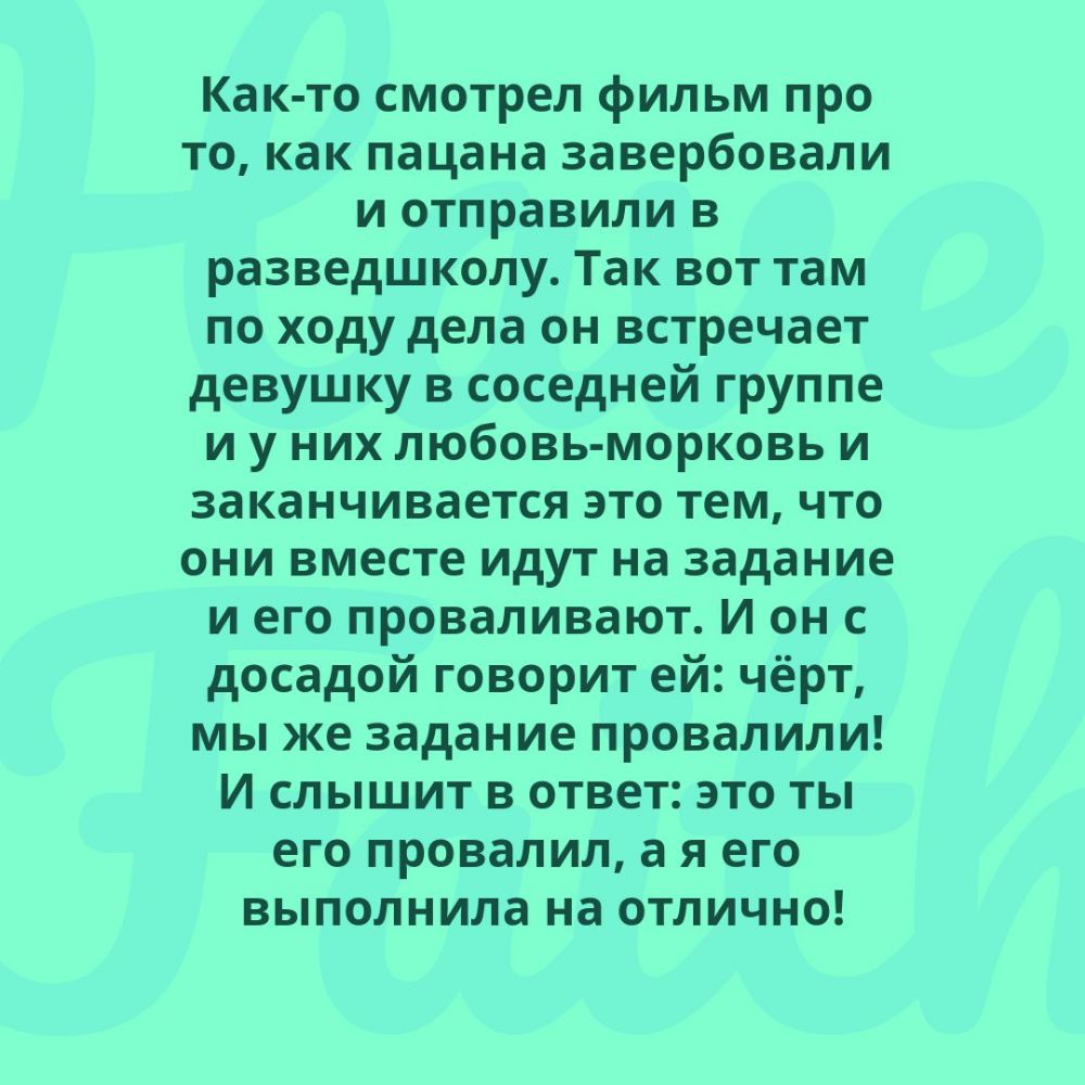 Как то смотрел фильм про то как пацана завербовали и отправили в разведшколу Так вот там по ходу дела он встречает девушку в соседней группе и у них любовь морковь и заканчивается это тем что они вместе идут на задание и его проваливают И он с досадой говорит ей чёрт мы же задание провалили и слышит в ответ это ты его провалил а я его выполнила на отлично
