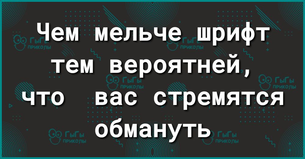 Чем мельче шрифт тем вероятней что вас стремятся обмануть