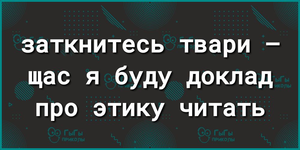 ЗЭТКНИТеСЬ твари _ щас я буду доклад про этику читать