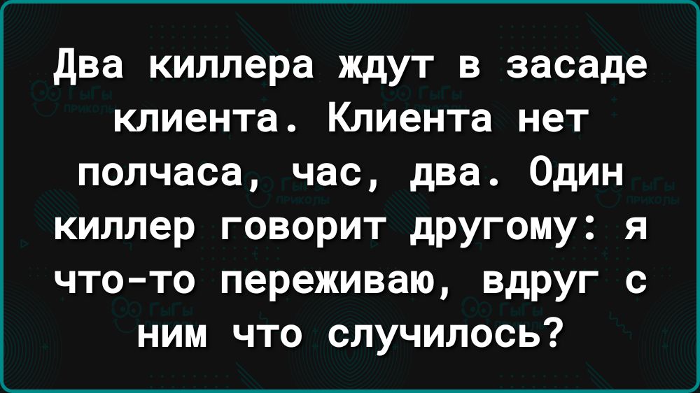 два киллера ждут в засаде клиента Клиента нет полчаса час два Один киллер говорит другому я что то переживаю вдруг с ним что случилось