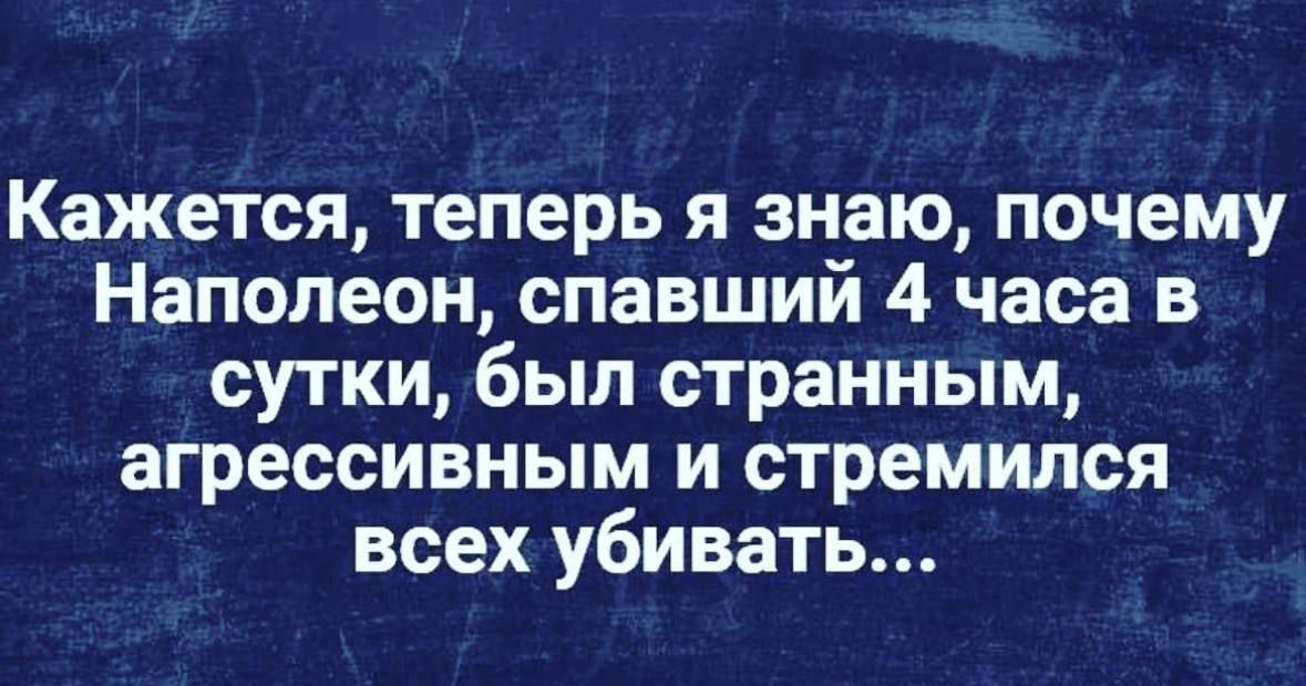 Кажется теперь я знаю почему Наполеон спавший 4 часа в сутки был странным агрессивным и стремился всех убивать