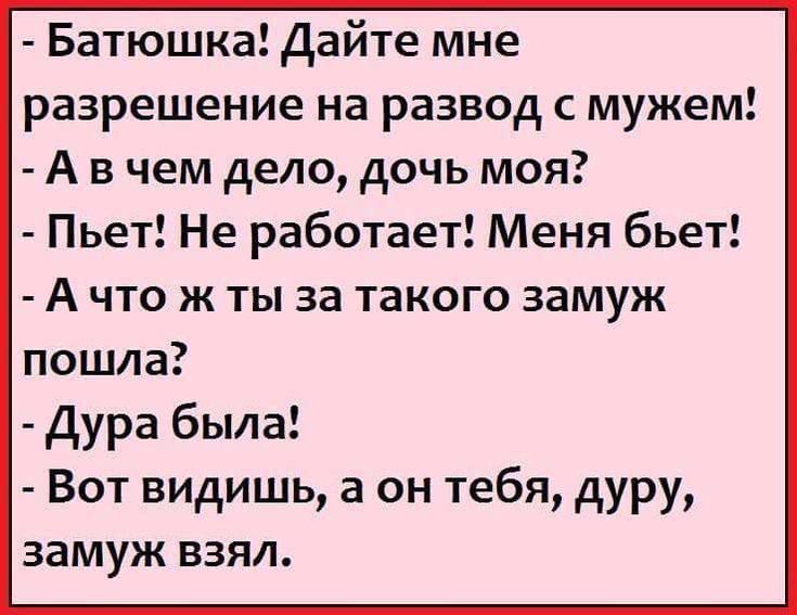Батюшка Дайте мне разрешение на развод с мужем А в чем дело дочь моя Пьет Не работает Меня бьет А что ж ты за такого замуж пошла дура была Вот видишь а он тебя дуру замуж взял