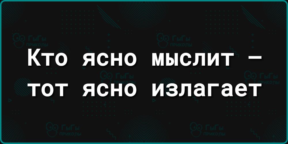 Кто ясно мыслит ТОТ ЯСНО ИЗЛЗГЗЭТ