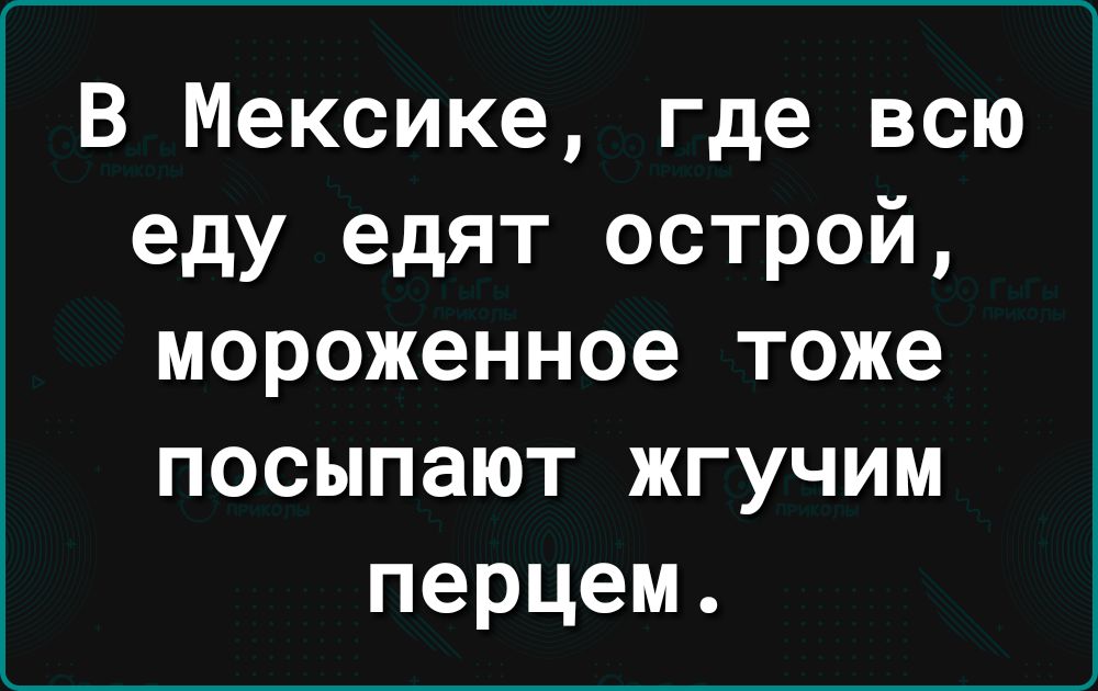 В Мексике где всю еду едят острой мороженное тоже посыпают жгучим перцем