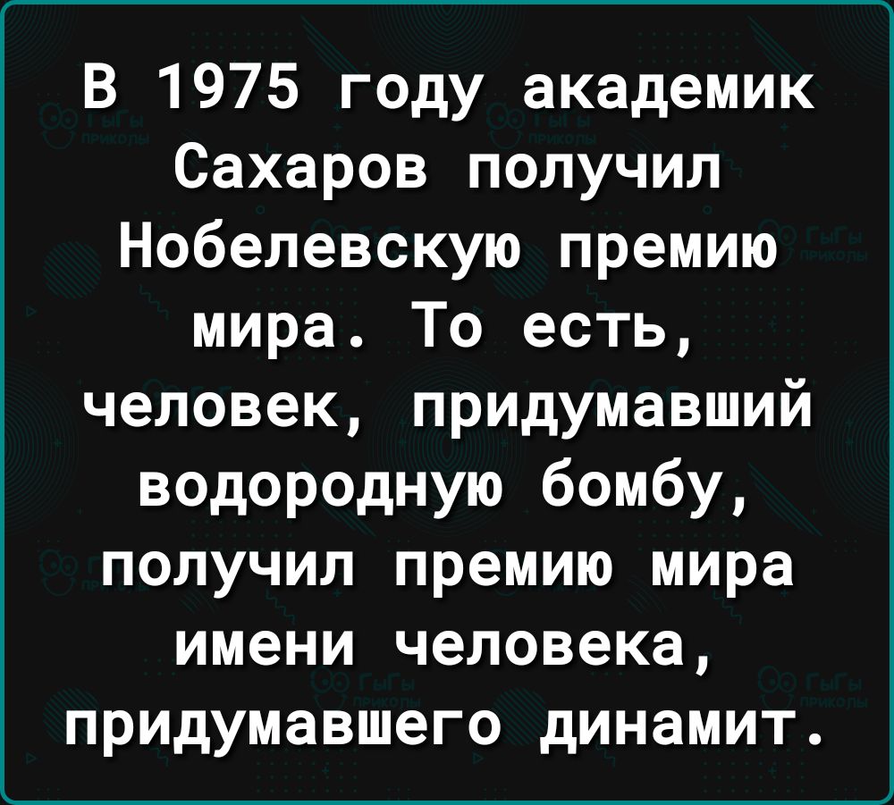 В 1975 году академик Сахаров получил Нобелевскую премию мира То есть человек придумавший водородную бомбу получил премию мира имени человека придумавшего динамит