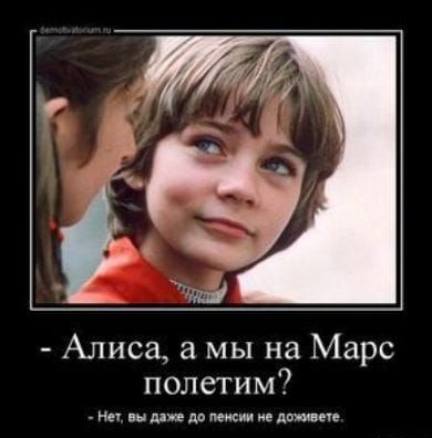 - Алиса, а мы на Марс полетим?\n- Нет, вы даже до пенсии не доживёте.