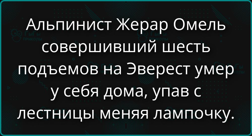 Альпинист Жерар Омель совершивший шесть подъемов на Эверест умер у себя дома, упав с лестницы меняя лампочку.