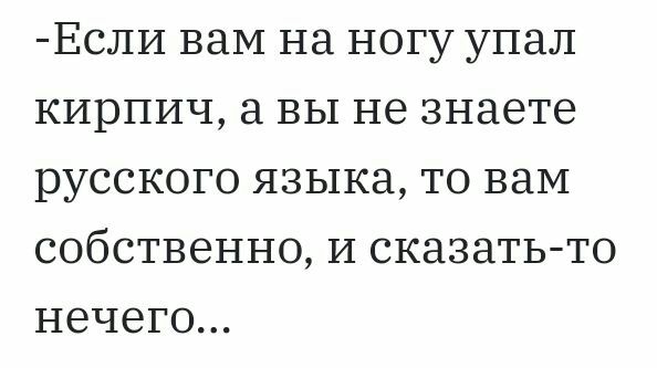 ЕСЛИ ВЭМ НЗ НОГУ УПЗЛ КИРПИЧ ВЫ не знаете РУССКОГО ЯЗЫКЕ ТО БаМ СОбСТВЗННО И СКЗЗЗТЬ ТО НЕЧЕГО