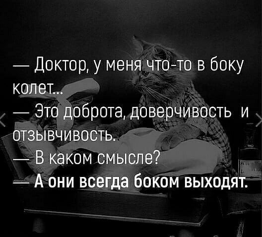 Доктор у меня что то в боку колет Это доброта доверчивость и отзывчивость В каком смысле А они всегда боком выходят