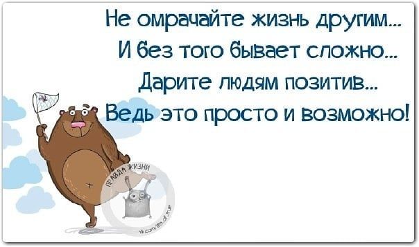 Не омрачайте жизнь другим И без того бывает спожно Дарите людям позитив Ведь это просто и возможно