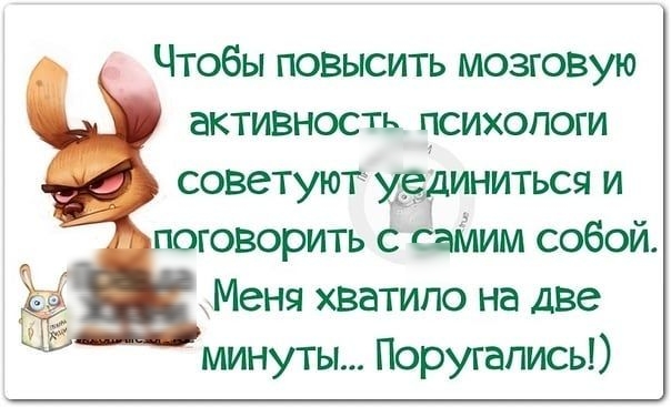 Чтобы повысить мозговую активность психологи советуют уединиться и оворить с Самим собой Меня хватило на две минуты Поругапись