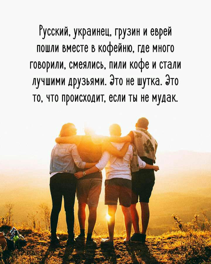 Русский украинец грузин и еврей пошли вместе в кофейню где много говорили смеялись пили кофе и стали лучшими друзьями Это не шутка Это ТО ЧТО ПРОИСХОДИТ если ТЫ не мудак