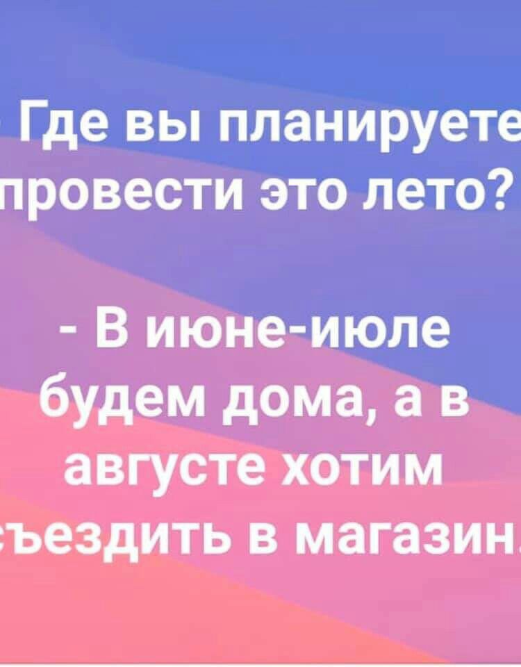 Где вы планируете провести это лето В июне июле будем дома а в августе хотим ъездить в магазин