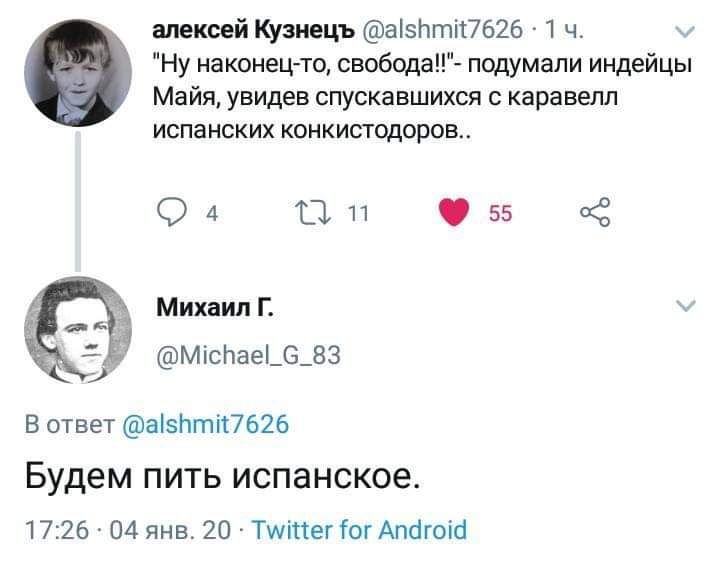 алексей Кузнецъ аізптіі7626 1 ч Ну наконецто свобода подумали индейцы Майя увидев спускавшихся с каравелп испанских конкистодоров 04 1311 55 3 Михаил Г хи МісЬае_6_83 В ответ аівптіт7626 Будем ПИТЬ ИСПЭНСКОЭ 1726 04 янв 20 Тшіпег іог Апбгоіс