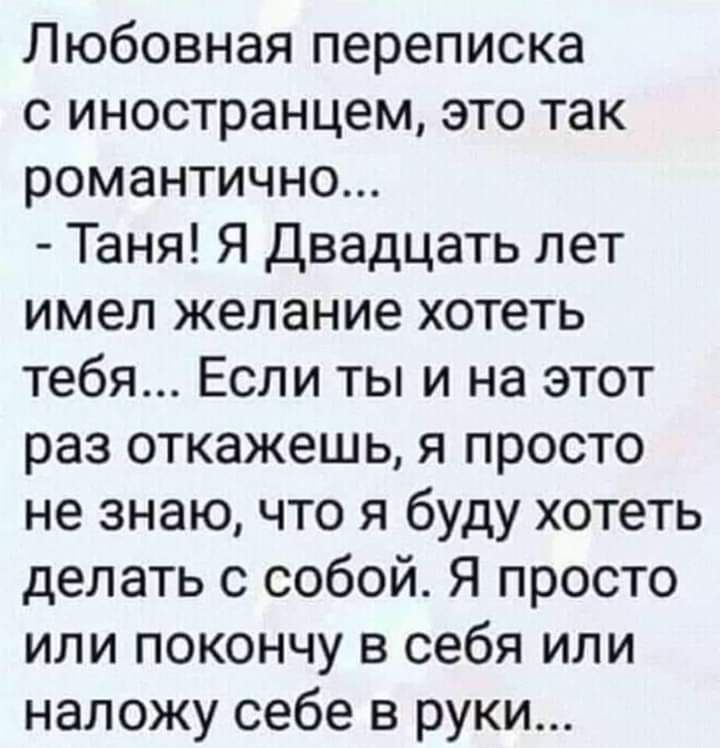 Любовная переписка с иностранцем это так романтично Таня Я Двадцать лет имел желание хотеть тебя Если ты и на этот раз откажешь я просто не знаю что я буду хотеть делать с собой Я просто или покончу в себя или наложу себе в руки
