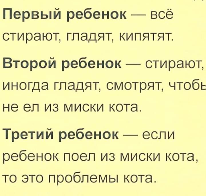 Первый ребенок всё стирают гладят кипятят Второй ребенок стирают иногда гладят смотрят чтобь не ел из миски кота Третий ребенок если ребенок поел из миски кота то это проблемы кота