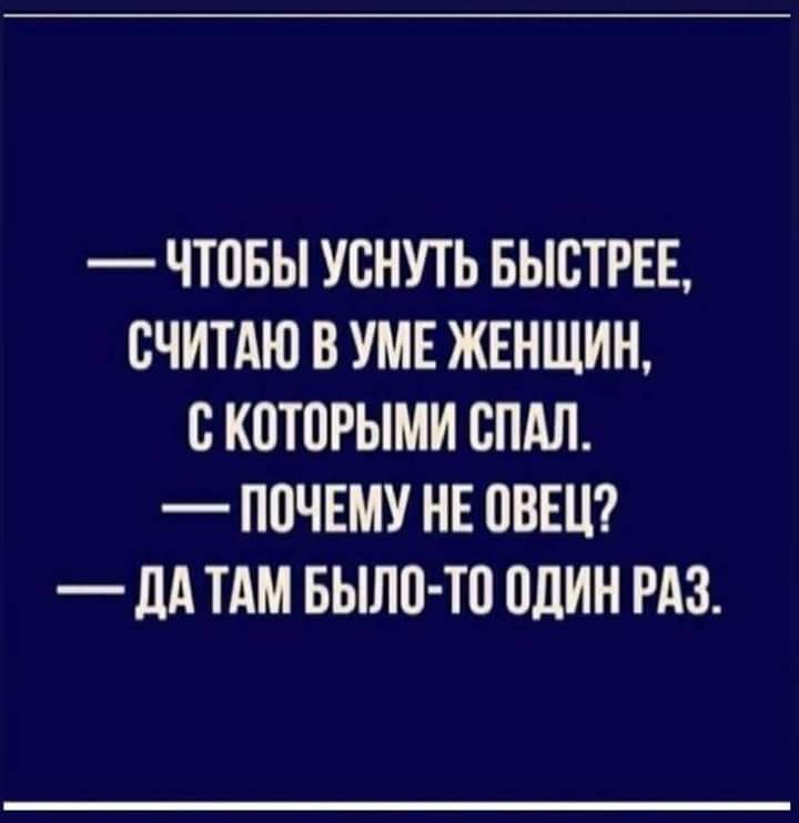 ЧТПБЫ УСНУТЬ БЫСТРЕЕ СЧИТАЮ В УМЕ ЖЕНЩИН С К0Т0РЫМИ СПАЛ ППЧЕМУ НЕ ПВЕЦ _ дд ТАМ БЫЛО ТП ОДИН РАЗ