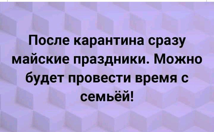 После карантина сразу майские праздники Можно будет провести время с семьёй