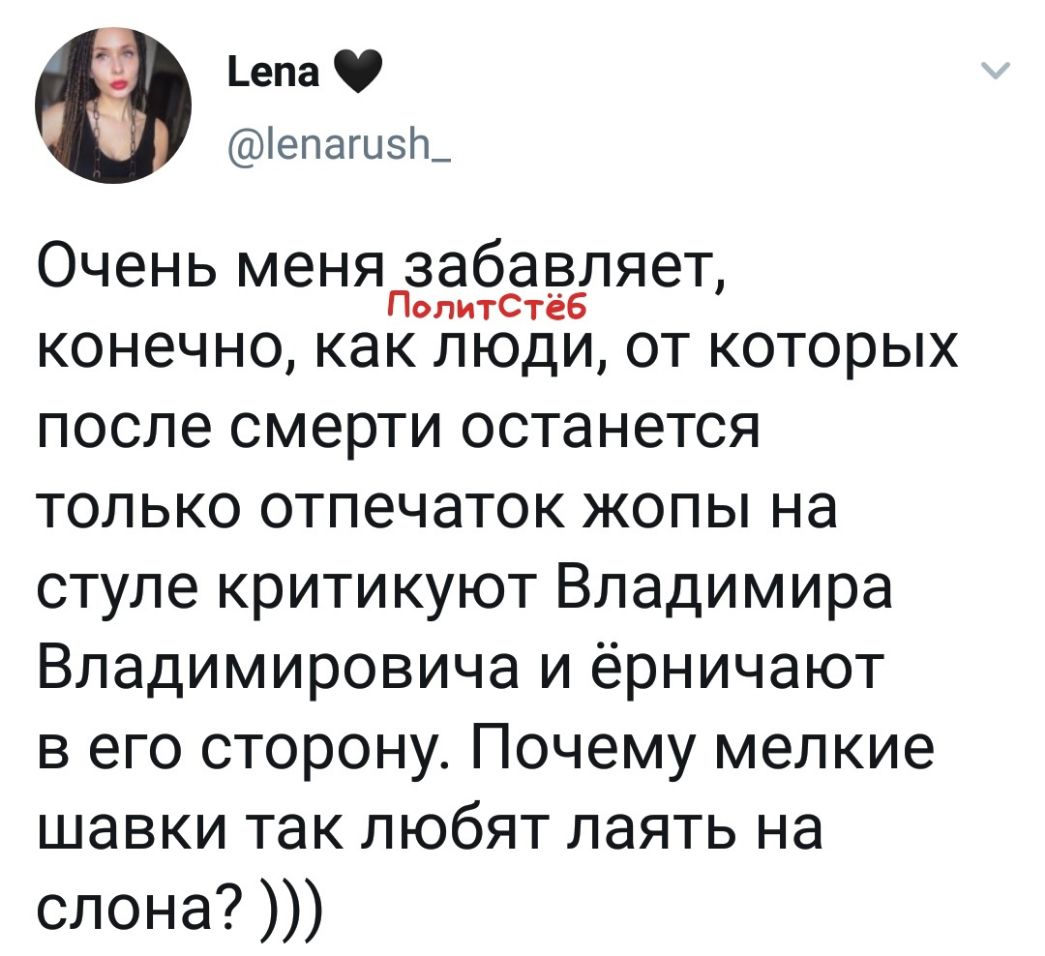 _епа іепагизГь Очень меня забавляет ПолитСтеБ конечнокактподиоткоторьж после смерти останется только отпечаток жопы на стуле критикуют Владимира Владимировича и ёрничают в его сторону Почему мелкие шавкитакпобятлаятьна слона