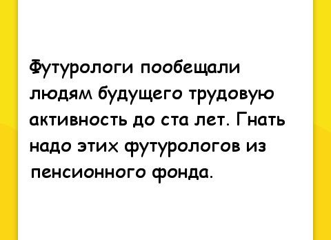 Футурологи пообещали людям будущего трудовую активность до ста лет Гнать надо этих срутурологов из пенсионного срондо