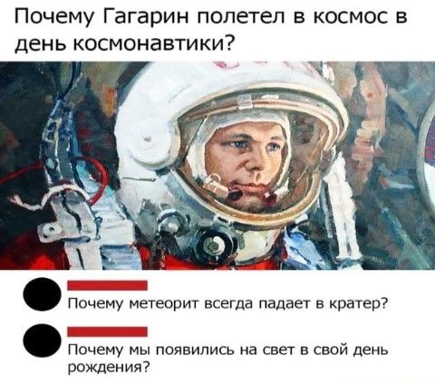 Почему Гагарин полетел в космос в день космонавтики 1 Почему метеорит всегда падает в кратер 1 Почему мы появились на свет в свой день рождения