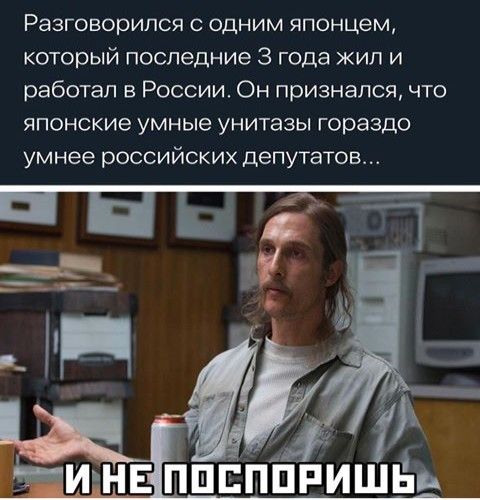 Разговорился с одним японцем который последние 3 года жил и работал в России Он признался что японские умные унитазы гораздо умнее российских депутатов Г 1 27 пришёл дни нв гіппп