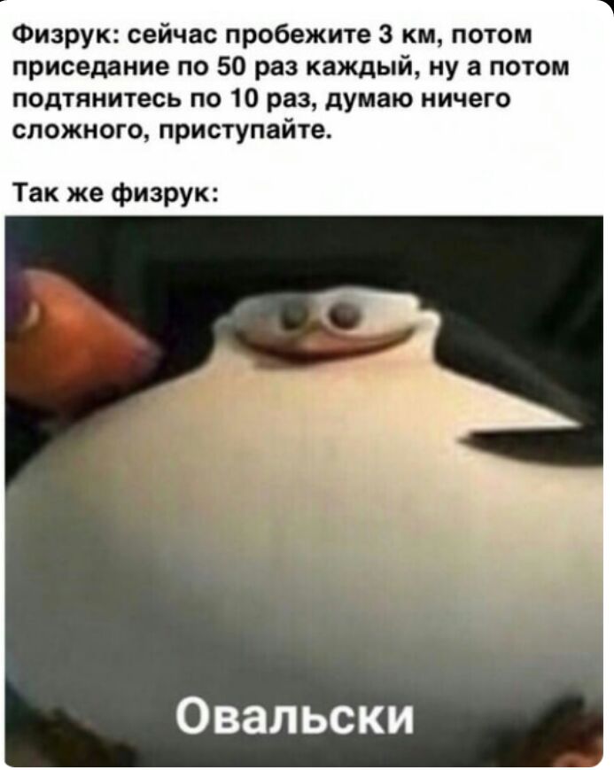 Физрук сейчас пробежите 3 км потом приседание по 50 раз каждый ну а потом подтянитесь по 10 раз думаю ничего сложного приступайте Так же физрук Овальски