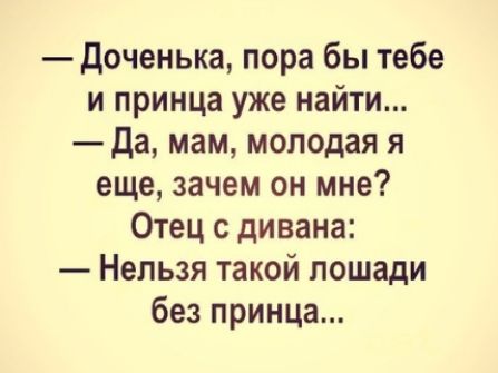 доченька пора бы тебе и принца уже найти да мам молодая я еще зачем он мне Отец с дивана Нельзя такой лошади без принца