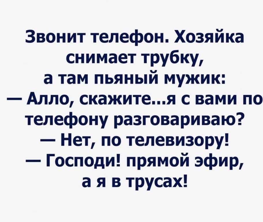 Звонит телефон Хозяйка снимает трубку а там пьяный мужик Алло скажитея с вами по телефону разговариваю Нет по телевизору Господи прямой эфир а я в трусах