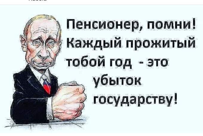 Пенсионер помни Каждый прожитый тобой год это убыток государству