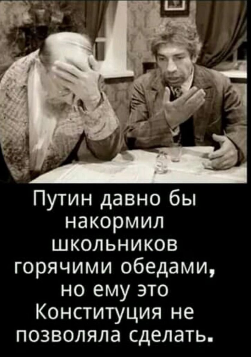 Путин давно бы накормил школьников горячими обедами но ему это Конституция не позволяла сделать