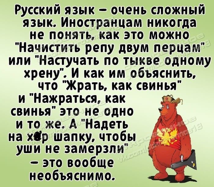 Русский язык очень сложный язык Иностранцам никогда не понять как это можно Начистить репу двум перцам или Настучать по тыкве одному хрену И как им объяснить что Жрать как свинья __раться как ГЗ свинья это не одно и то же А Надеть на хір шапку чтобы уши не замерзли это вообще необъяснимо