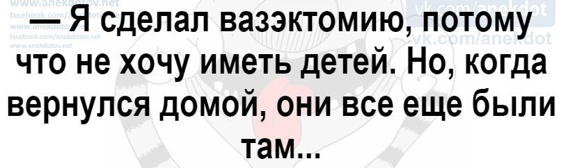Я сделал вазэктомию потому что не хочу иметь детей Но когда вернулся домой они все еще были там