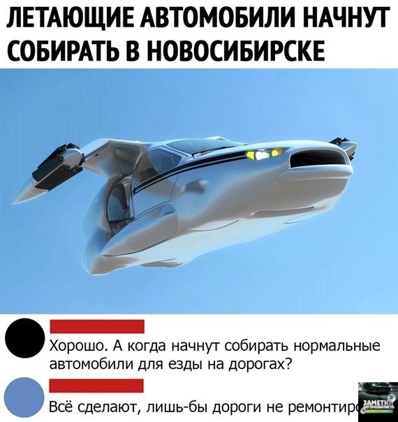 ЛЕТАЮЩИЕ АВТОМОБИЛИ НАЧНУТ СОБИРАТЬ В НОВОСИБИРСКЕ Хорошо А когда начнут собирать нормальные автомобили для езды на дорогах ы _ Всё сделают лишь бы дороги не ремонтир