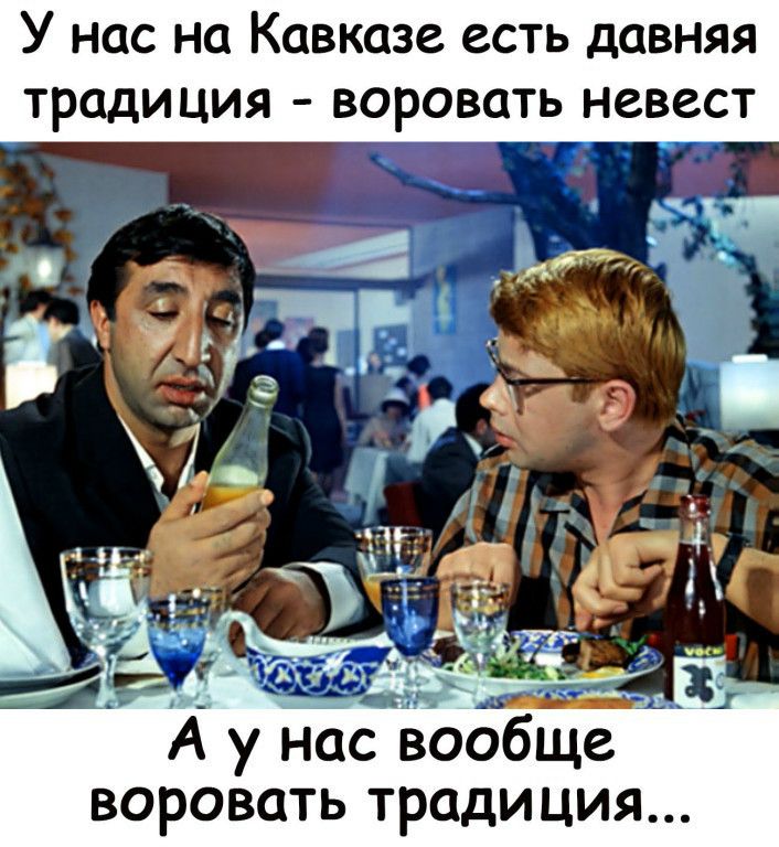 У нас на Кавказе есть давняя традиция воровать невест обще воровать традиция