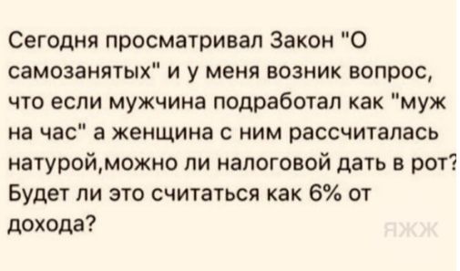 Сегодня просматривал Закон О самозанятых и у меня возник вопрос что если мужчина подработал как муж на час а женщина с ним рассчиталась натуройможно ли налоговой дать в рот Будет ли это считаться как 6 от дохода