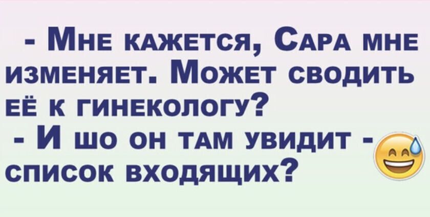 МНЕ КАЖЕТСЯ САРА МНЕ ИЗМЕНЯЕТ МОЖЕТ сводить ЕЁ к гИНЕкологу И шо он ТАМ увидит список входящих