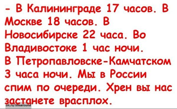 В Калининграде 17 часов В Москве 18 часов В Новосибирске 22 часа Во Владивостоке 1 час ночи В Петропавловске Камчатском 3 часа ночи Мы в России спим по очереди Хрен вы нас ВТС ВРОС ПЛОХ
