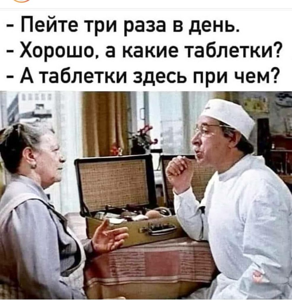 Пейте три раза в день Хорошо а какие таблетки А таблетки здесь при чем
