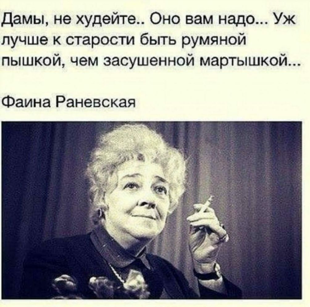 дамы не худейте Оно вам надо Уж лучше к старости быть румяной пышкой чем засушенной мартышкой Фаина Раневская