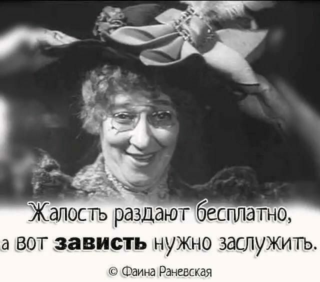 Жалость раздают бесплатно а вот зависть нужно заслужить Фаина Раневская