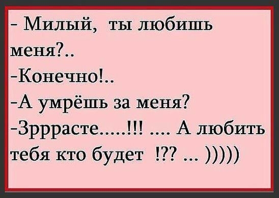 Милый ты любишь меня Конечно А умрёшь за меня Зрррасте А любить тебя кто будет