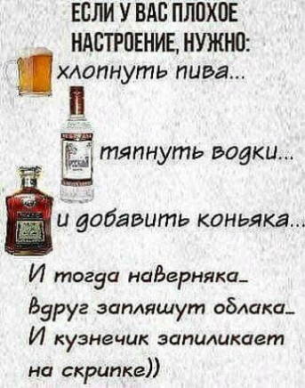 ЕСЛИ У ВАС ПЛПХПЕ НАСТРОЕНИЕ НУЖНП хлопнуть пива тяпнуть водки Ё Ц добавить коньяка И тогда наЬерняксь Баруг загияшут облака И кузнечик затмикает на скрипке