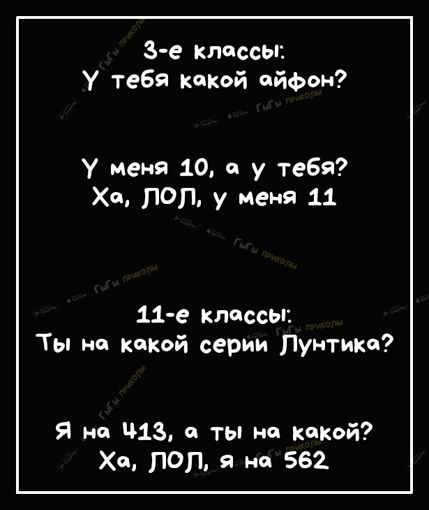 3е классы у тебя какой айфон у меня 10 и у тебя Хал поп У Меня 11 11 е классы Ты не какой серии Лунтика я не 13 и ты не какой Ха поп 9 не 562