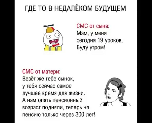 ГДЕ то в НЕДАПЁКОМ БУДУЩЕМ о_ 3 1 4 Мам у меня КГС сегодня 19 уроков Ё гУдУ УТРО Везет же тебе сынок у тебя сейчас самое лучшее время для жизни А нам опять пенсионный возраст подняли теперь на пенсию только через 300 лет