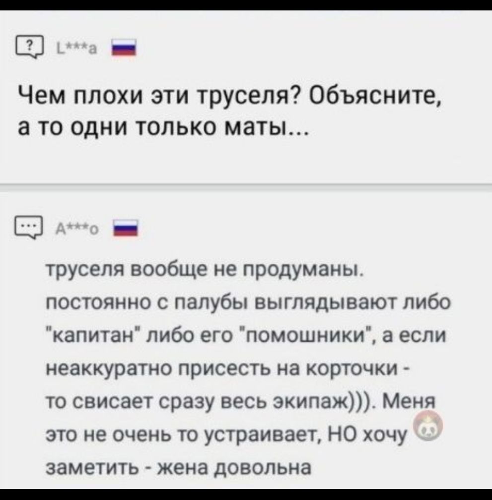 Чем плохи эти труселя Объясните а то одни только маты З _ труселя вообще не продуманы постоянно с палубы выглядывают либо капитан либо его помошники а если неаккуратно присесть на корточки то свисает сразу весь экипаж Меня это не очень то устраивает НО хочу заметить жена ДОВОЛЬНЭ _