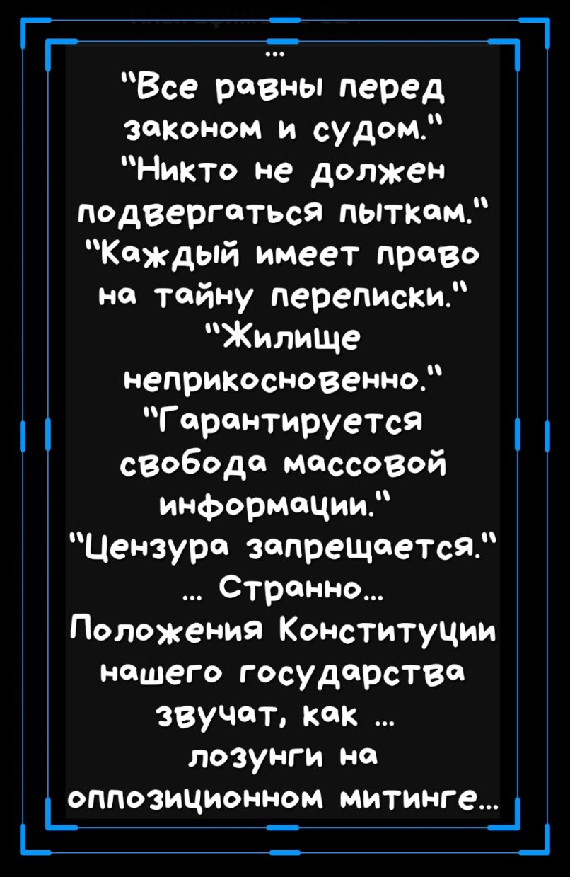 г Г Все равны перед заКоном и судом Никто не должен подвергаться пыткам Каждый имеет право на тайну переписки Жилище Неприкосновенно Гарантируется свободе месс080й информации Цензура запрещается Странно Положения Конституции нашего государства звучат как лозунги но Цппозиционэ Ем митингец _ _