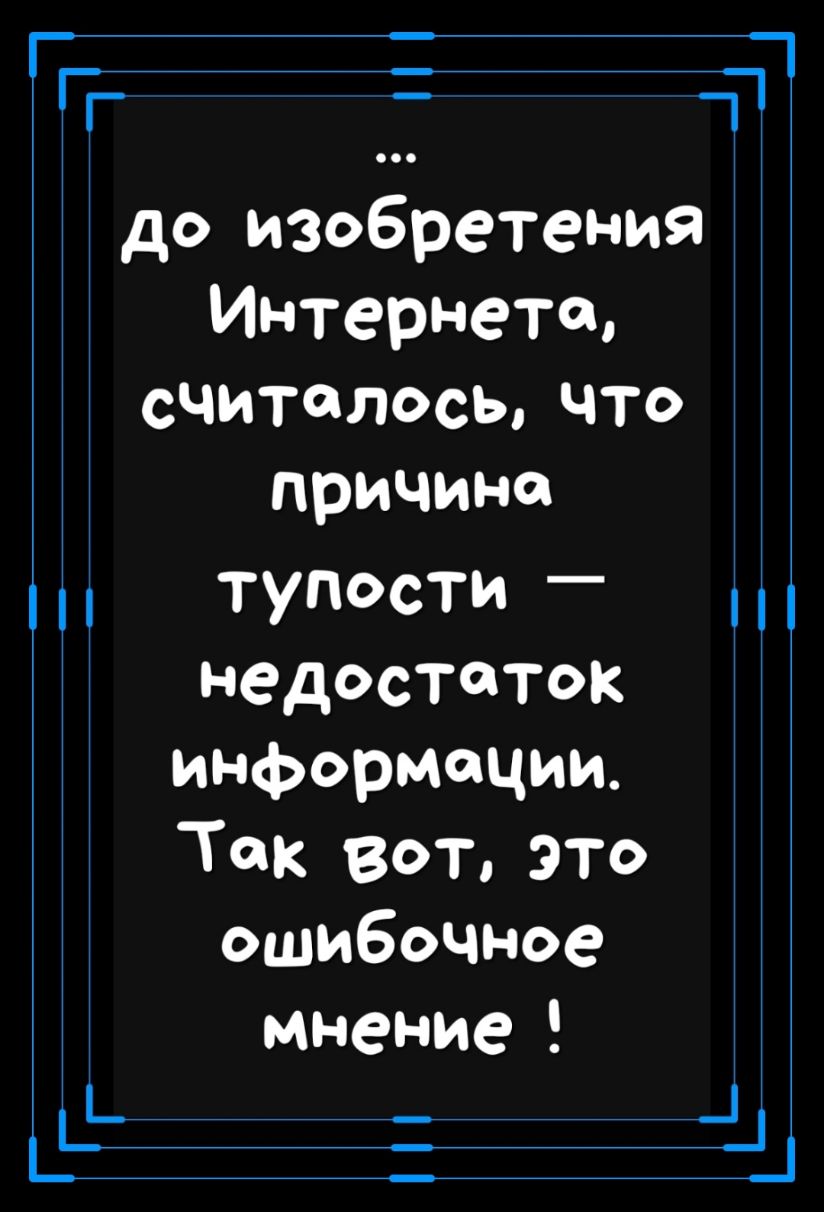 до изобретения Интернета СЧИТФЛОСЫ ЧТО причине ТУПОСТИ _ недостаток информации Так вот это ошибочное мнение Ч 1 __ 11 __